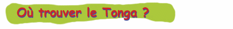 O� trouver le Tonga ?